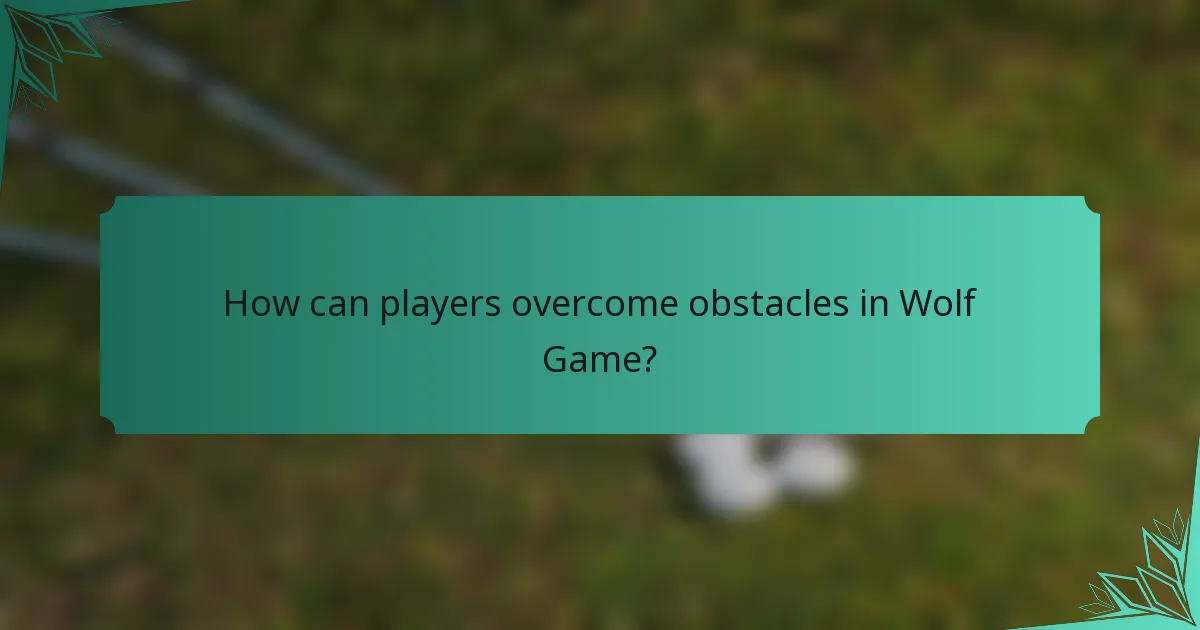 How can players overcome obstacles in Wolf Game?