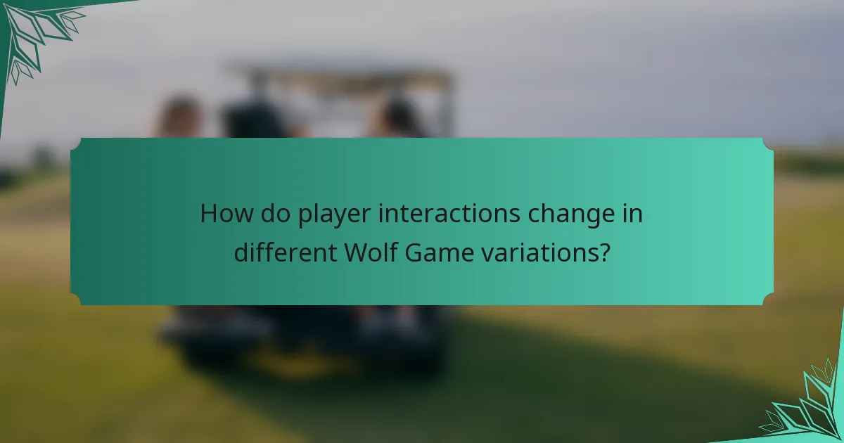 How do player interactions change in different Wolf Game variations?