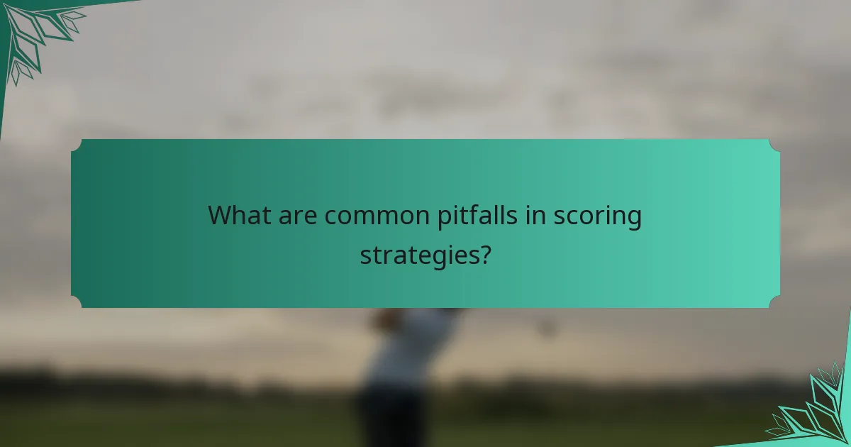 What are common pitfalls in scoring strategies?