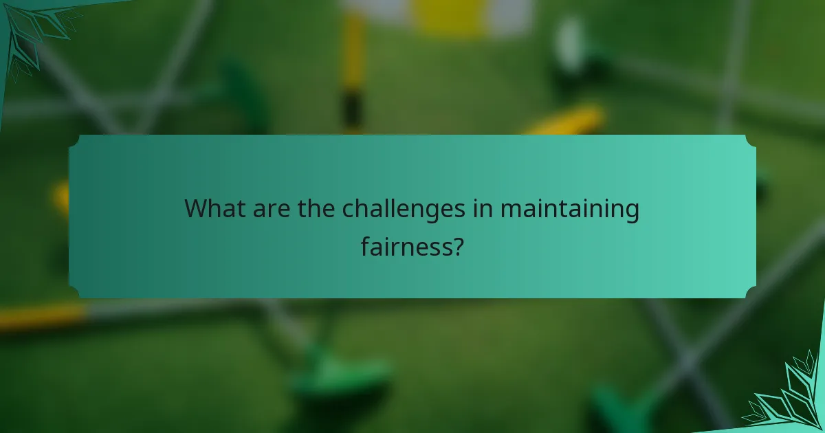What are the challenges in maintaining fairness?