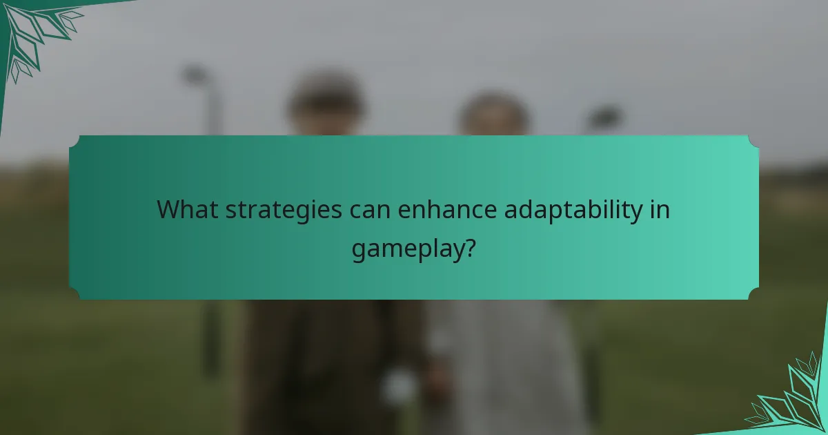 What strategies can enhance adaptability in gameplay?